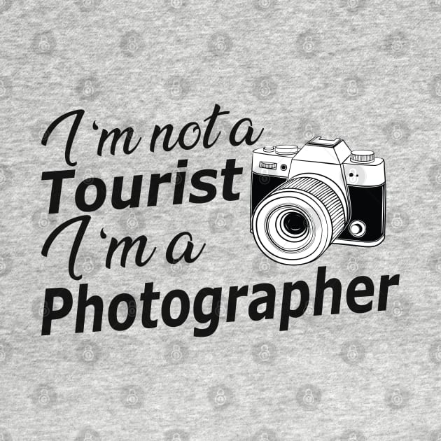 Photographer - I'm not a tourist I'm a photographer by KC Happy Shop